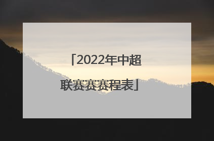 「2022年中超联赛赛赛程表」2022山东鲁能中超联赛赛程表