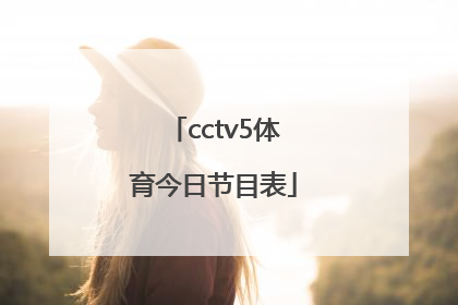 「cctv5体育今日节目表」今日cctv5十体育节目表